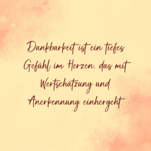 Dankbarkeit ist ein tiefes Gefühl im Herzen, das mit Wertschätzung und Anerkennung einhergeht. - Saskia John