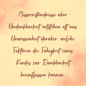 Missverständnisse über Undankbarkeit entstehen oft aus Unwissenheit darüber, welche Faktoren die Fähigkeit eines Kindes zur Dankbarkeit beeinflussen können. - Saskia John